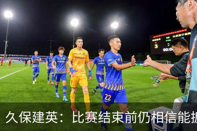 久保建英：比赛结束前仍相信能扳平 两届淘汰赛伤缺非常愧疚