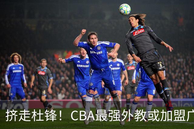 挤走杜锋！CBA最强外教或加盟广东队，保送宏远躺进总决赛？