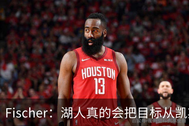 Fischer：湖人真的会把目标从凯斯勒转向杜伦吗 后者其实更难挖走